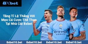 Tăng tỉ lệ thắng với các mẹo cá cược thể thao tại nhà cái 8xbet.